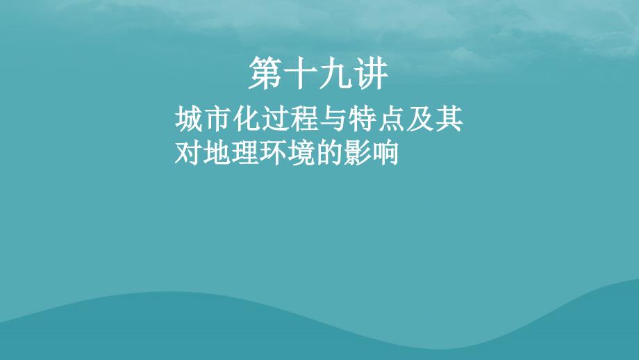 2019高考地理复习第十九讲城市化过程与特点及其对地理环境的影响课件_第1页