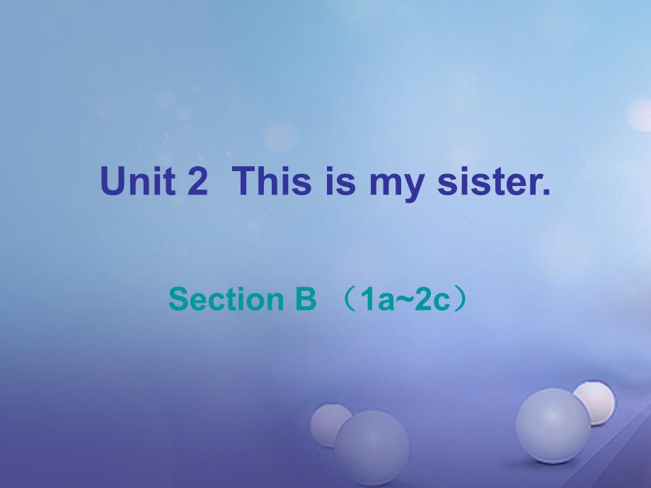 2017-2018学年七年级英语上册 Unit 2 This is my sister Section B（1a-2c）课件 （新版）人教新目标版_第1页