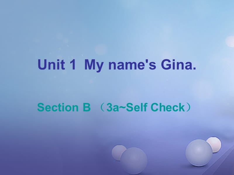 2017-2018学年七年级英语上册 Unit 1 My name’s Gina Section B（3a-Self Check）课后作业课件 （新版）人教新目标版_第1页