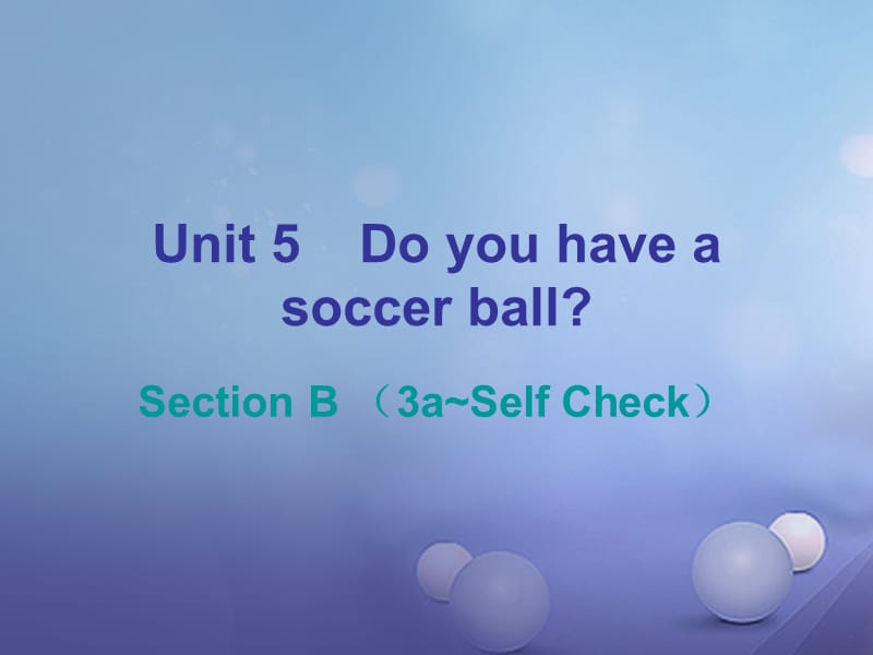 2017-2018学年七年级英语上册 Unit 5 Do you have a soccer ball Section B（3a-Self Check）课件 （新版）人教新目标版_第1页