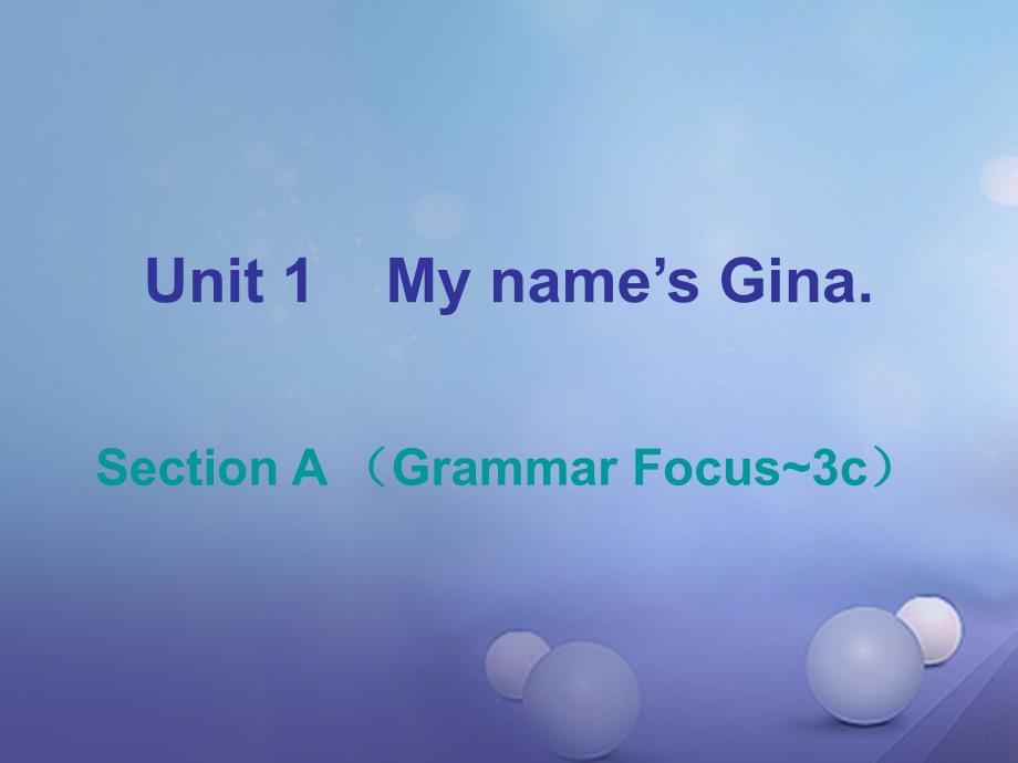 2017-2018学年七年级英语上册 Unit 1 My name’s Gina Section A（Grammar Focus-3c）课件 （新版）人教新目标版_第1页