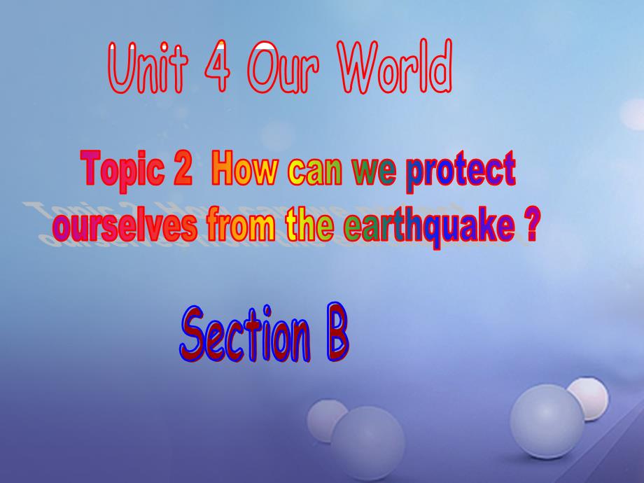 八年级英语上册 Unit 4 Our World Topic 2 How can we protect ourselves from the earthquake Section B课件 （新版）仁爱版_第1页