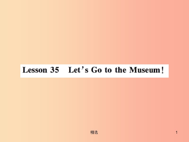 201X年秋七年级英语上册 Unit 6 Let’s Go Lesson 35 Let’s Go to the Museum课件（新版）冀教版_第1页