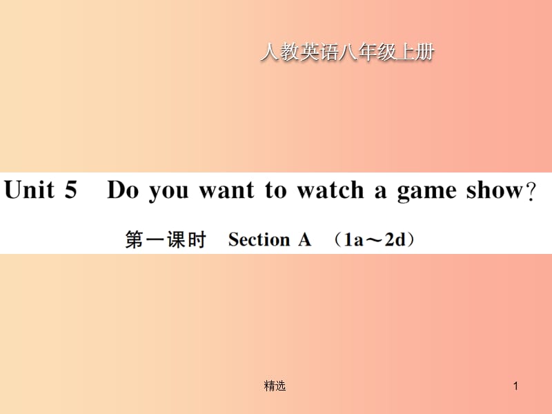 八年级英语上册 Unit 5 Do you want to watch a game show（第1课时）Section A新人教 新目标版_第1页