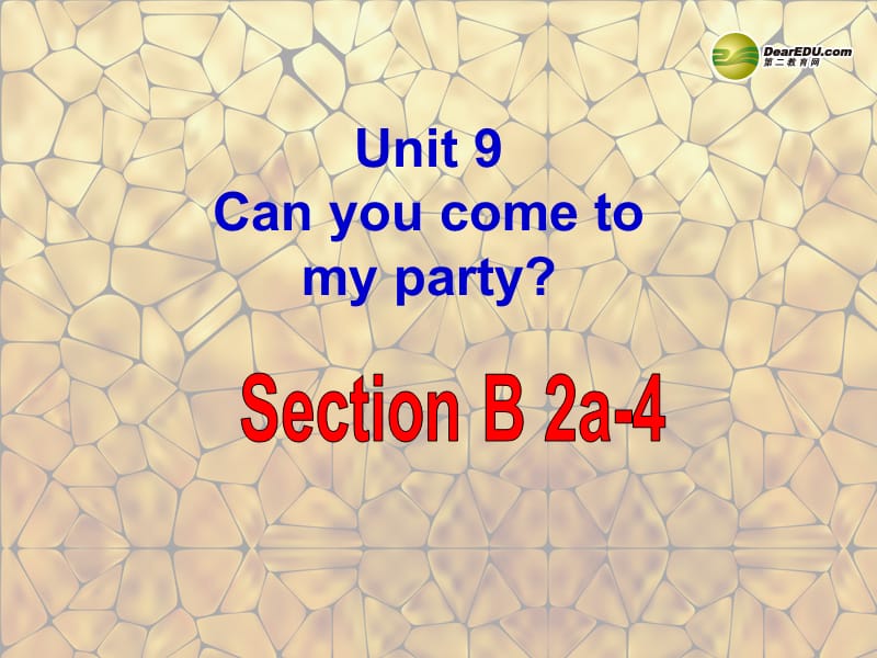 八年级英语上册 Unit 9 Can you come to my party Section B 2a-4课件 (新版)人教新目标版_第1页