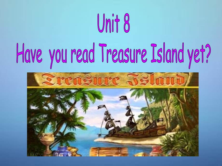 八年级英语下册 Unit 8 Have you read Treasure Island yet Section B课件2 (新版)人教新目标版_第1页