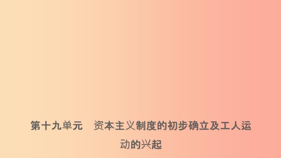 山东省青岛市201X年中考历史总复习 世界史 第十九单元 资本主义制度的初步确立及工人运动的兴起课件_第1页