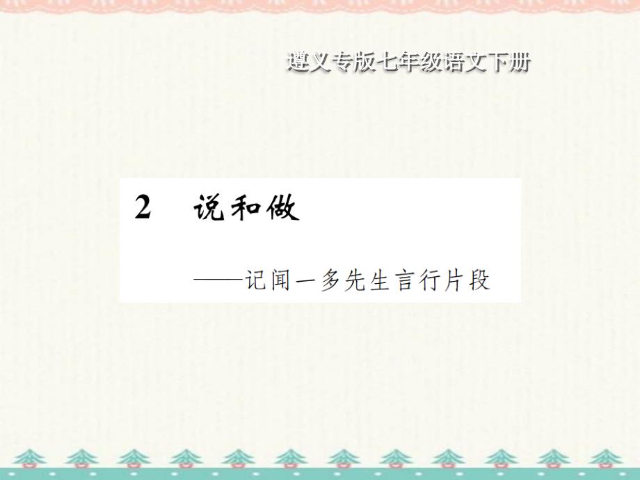 2021春遵义专版七年级语文人教版下册课件：2 说和做 (共23张PPT)_第1页