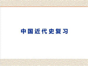 【总复习课件】中国近代史复习课件(1)