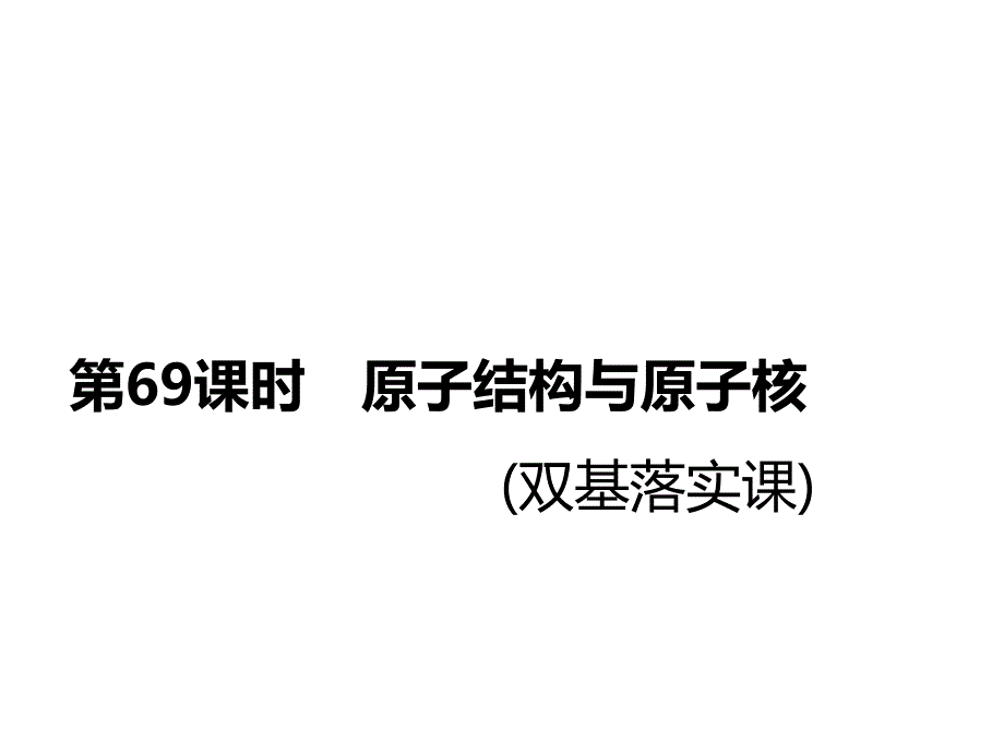 2018-2019高中一轮复习物理通用课件：第十三章 第69课时　原子结构与原子核（双基落实课）_第1页