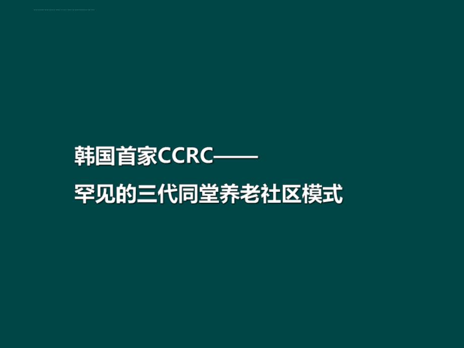 韩国首家CCRC――罕见的三代同堂养老社区模式课件_第1页