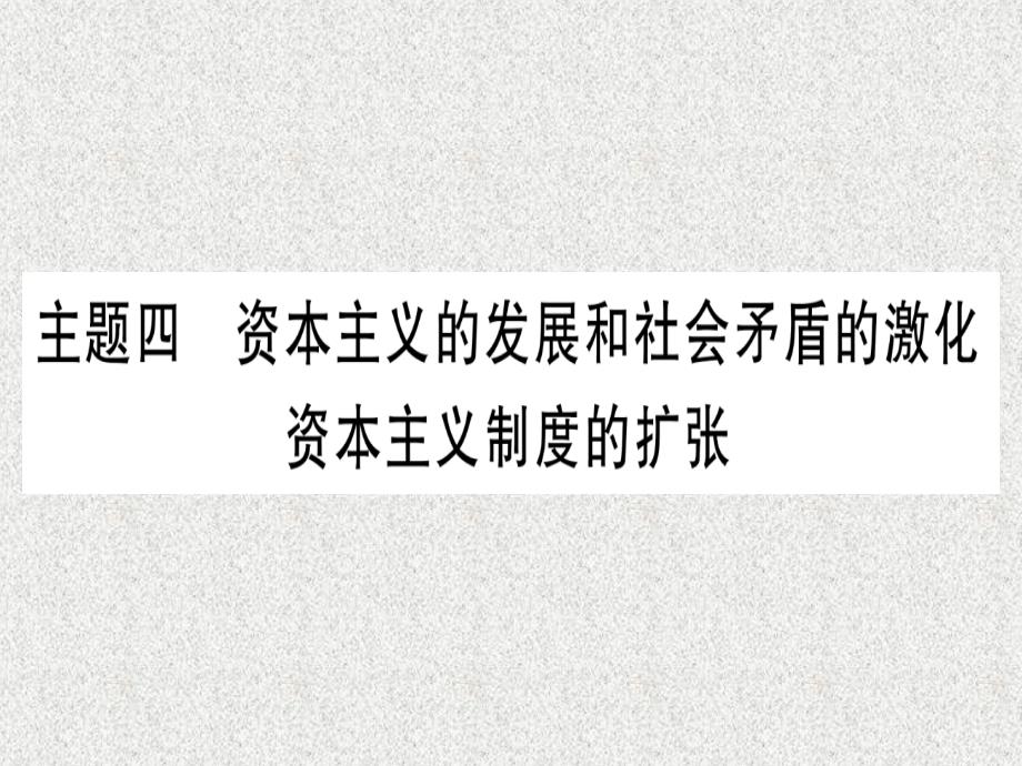 2019中考历史总复习 第一篇 考点系统复习 板块4 世界古、近代史 主题四 资本主义的发展和社会矛盾的激化 资本主义制度的扩张（精讲）课件_第1页