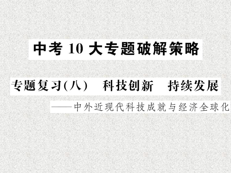 2019届中考历史 中考十大专题破解策略 专题复习（八）科技创新 持续发展&ampamp;mdash;中外近现代科技成就与经济全球化课件_第1页