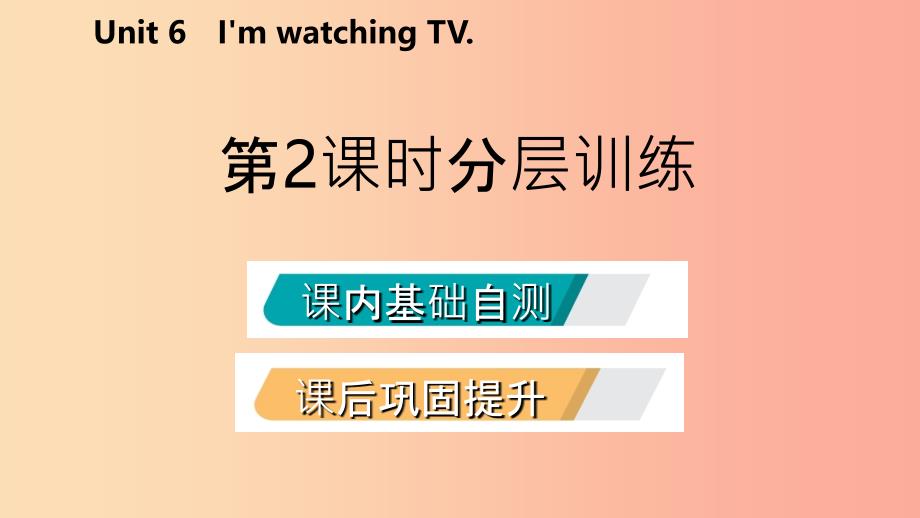 201X年春七年级英语下册 Unit 6 I’m watching TV（第2课时）分层训练课件 新人教版_第2页