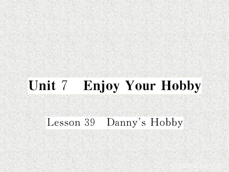 八年级英语教学课件：Unit 7《Enjoy Your Hobby》Lesson 39《Danny’s hobby》（冀教版新版上册）_第1页