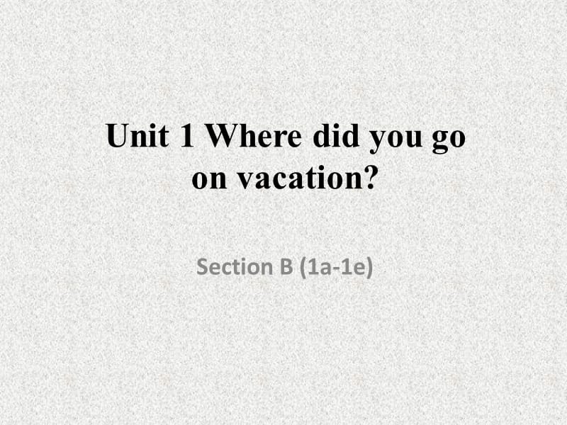 八年级英语《妙解教材》课件：Unit 1《Where did you go on vacation》Section B(1a-1e)（新人教版上册）_第1页