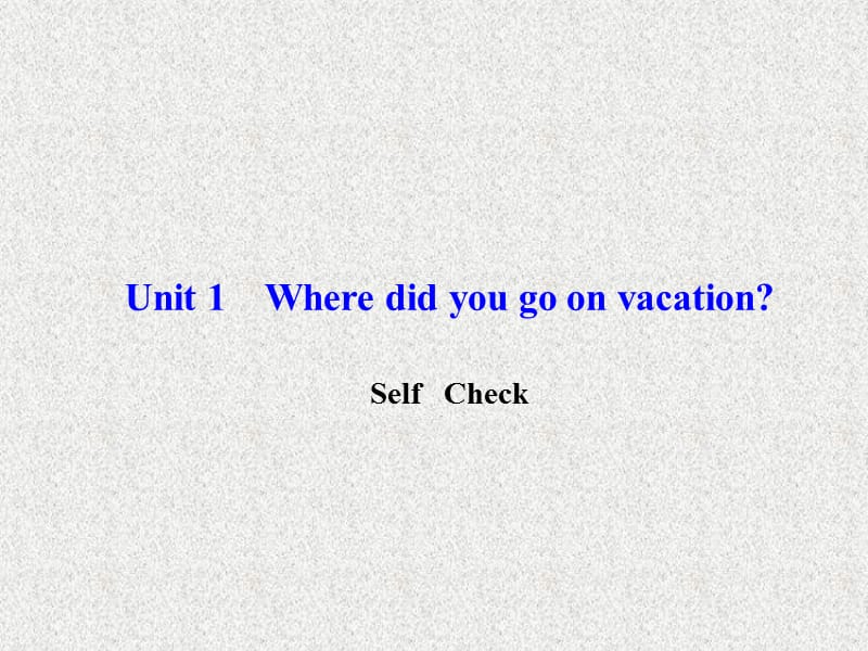 八年级《百分闯关》英语课件：Unit 1《Where did you go on vacation》Self Check（人教新目标版上册）_第1页