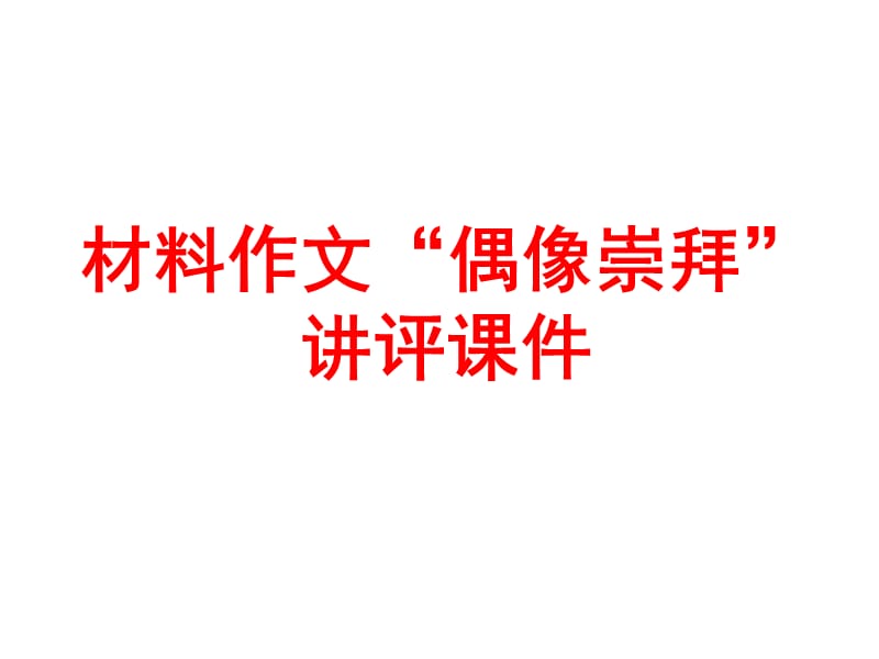 材料作文“偶像崇拜”讲评课件（经典实用）_第1页