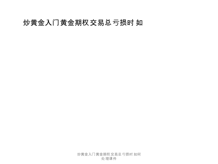 炒黄金入门黄金期权交易总亏损时如何处理课件_第1页