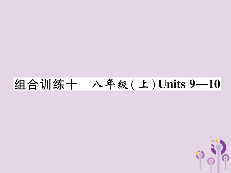 中考英语总复习 第一篇 教材知识梳理篇 组合训练10 八上 Units 9 10(精练)课件_第1页