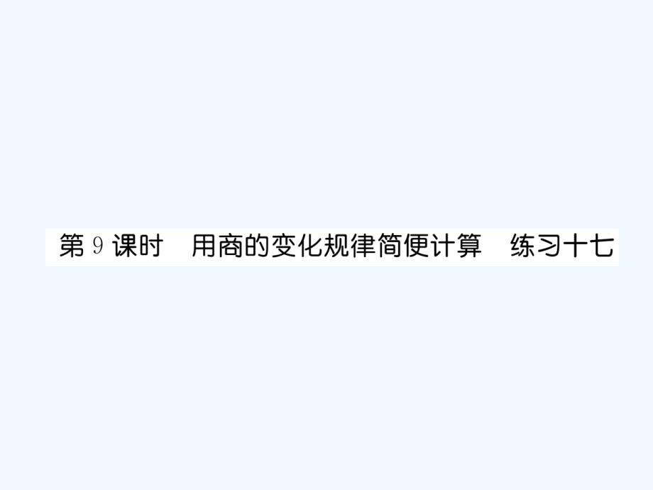 四年级上册数学习题课件－第6单元 2、笔算除法 第9课时 用商的变化规律简便计算 练习十七∣人教新课标（2021秋） (共8张PPT)_第1页