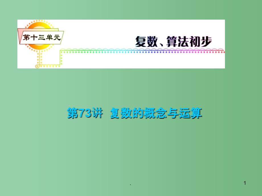 高考数学一轮复习精讲课件 第13单元第73讲 复数的概念与运算 湘教版_第1页