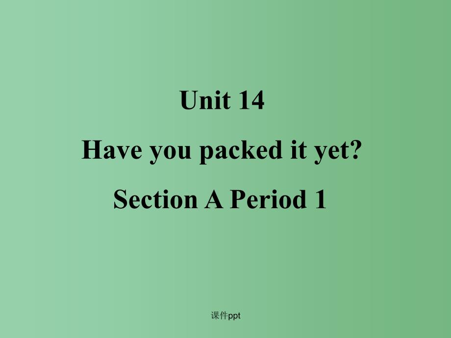 九年级英语全册 Unit 14 Have you packed yet Section A1 人教新目标版_第1页