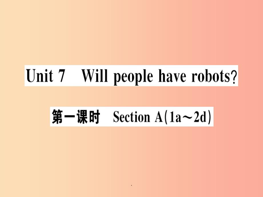 （安徽专版）八年级英语上册 Unit 7 Will people have robots（第1课时） 新人教版_第1页