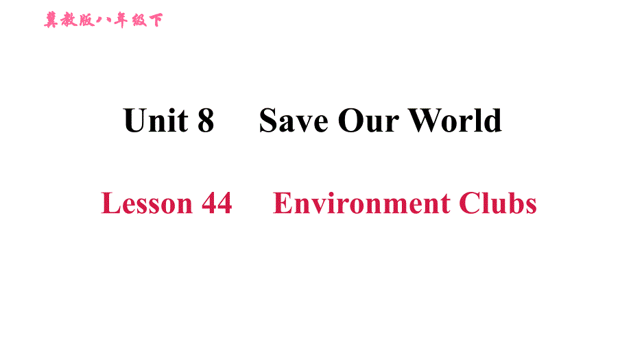 2020-2021学年八年级下册冀教版英语习题课件Unit8 Lesson 44 Environment Clubs_第1页