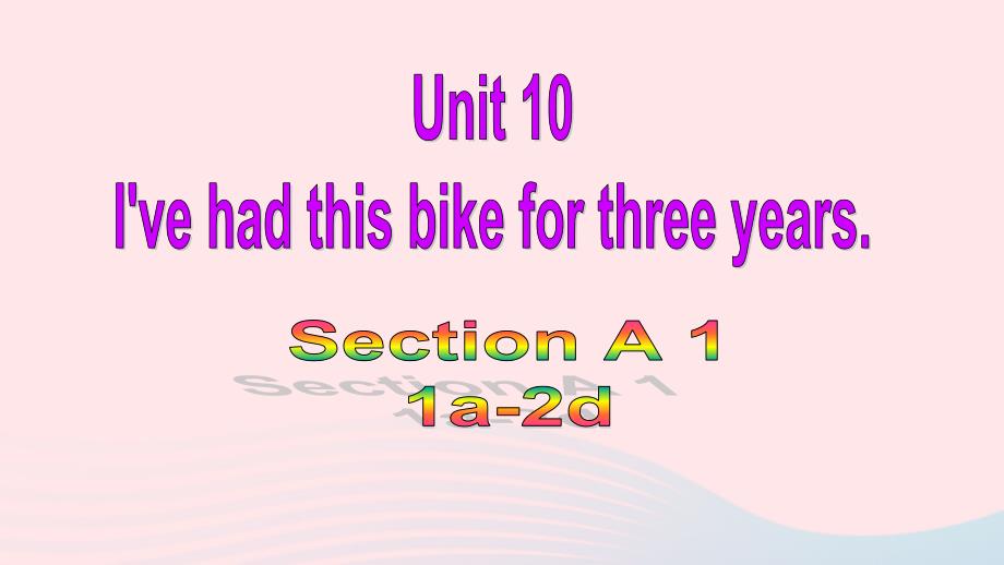 【最新】Section A (1a-2d)课件 八年级英语下册 Unit 10 I've had this bike for three years Section A (1a-2d)_第1页