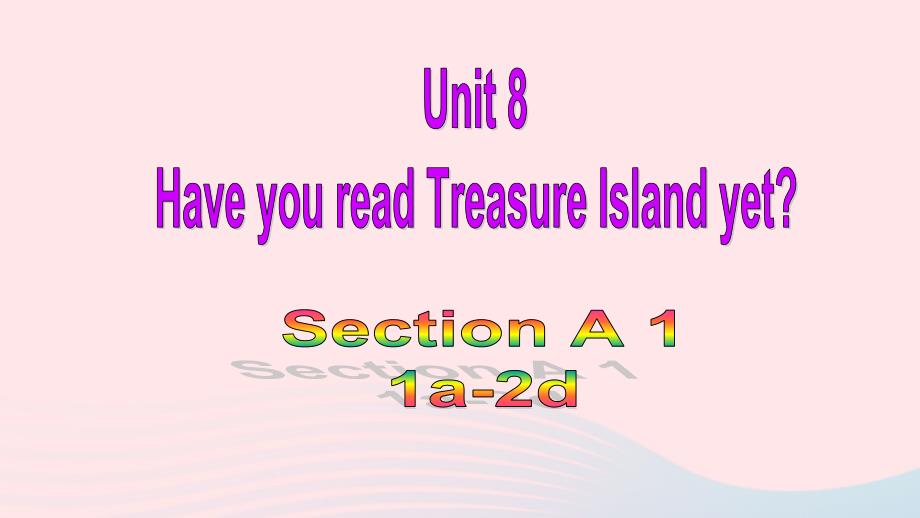 【最新】Section A (1a-2d)课件 八年级英语下册 Unit 8 Have you read Treasure Island yet Section A (1a-2d)_第1页