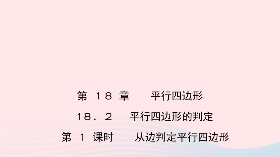 【最新】八年级数学下册 第18章 平行四边形 18.2平行四边形的判定第1课时 从边判定平行四边形作业课件 华东师大版-华东师大版初中八年级下册数学课件_第1页