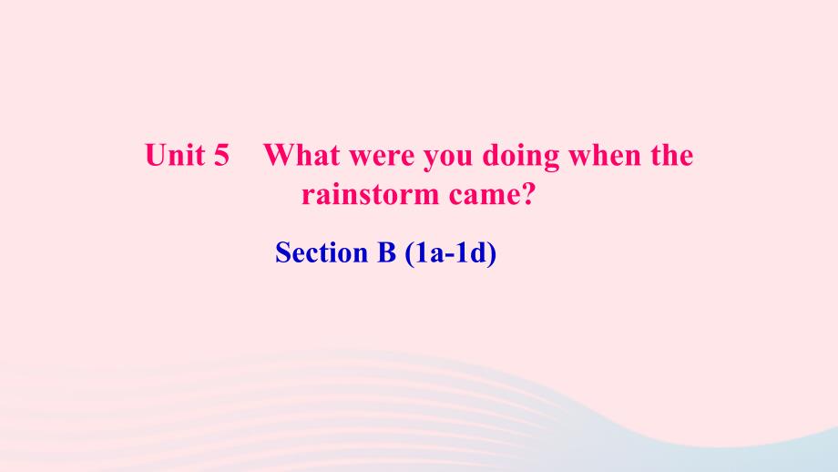 【最新】八年级英语下册 Unit 5 What were you doing when the rainstorm came Section B (1a-1d)作业课件人教新目标版-人教新目标版初中八年级下册英语课件_第1页