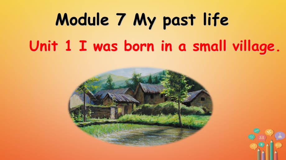 【最新】春七年级英语下册 Module 7 My past life Unit 1 I was born in a small village教学课件 （新版）外研版-（新版）外研级下册英语课件_第1页