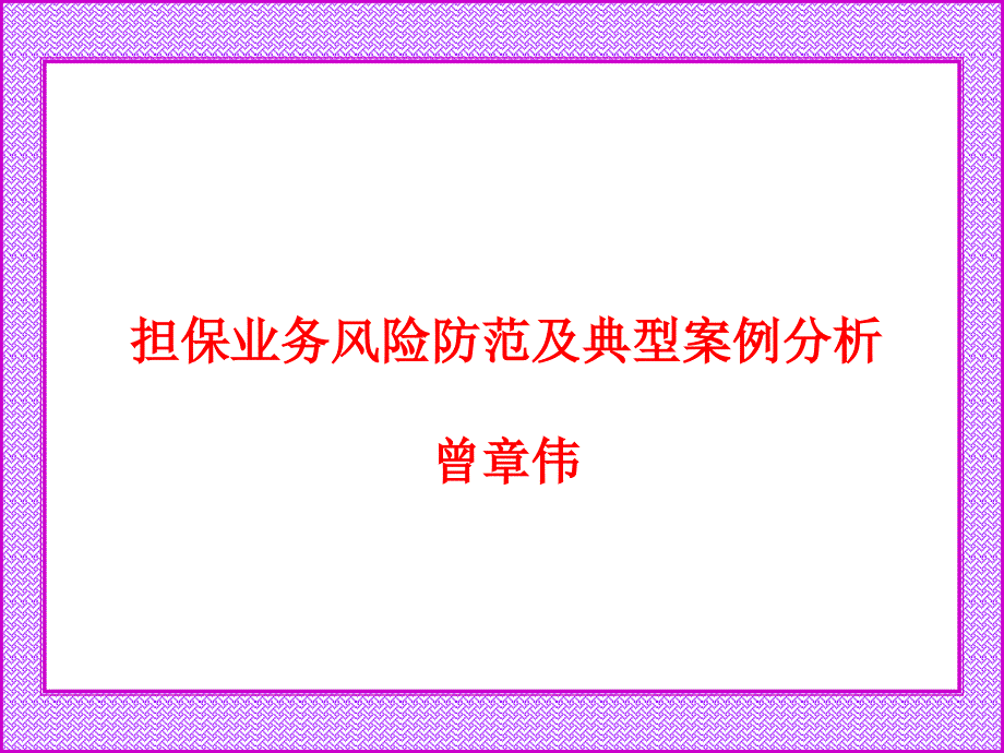 [精选]担保业务风险防范及典型案例分析曾章伟_第1页