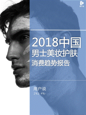 用户说-2018年中国男士美妆护肤消费趋势报告--用户说出品_市场营销_市场研究报告_doc可编辑版