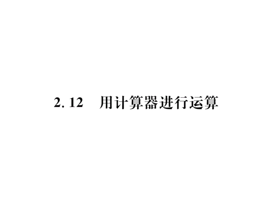 2018年秋七年级数学上册北师大版（毕节地区）习题课件：2.12 用计算器进行运算(共12张PPT)_第1页