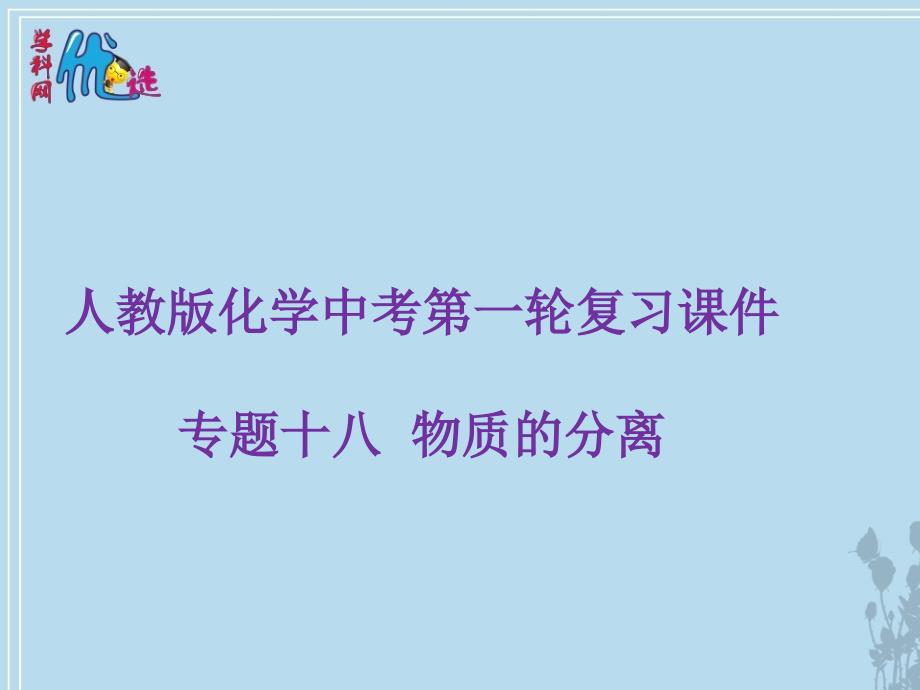 【优选整合】人教版初中化学九年级一轮 专题18 物质的分离 课件1_第1页