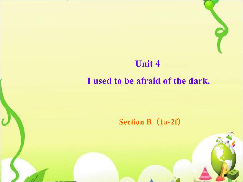 人教英语九年级Unit 4 I used to be afraid of the dark. Section B 教学课件_第1页