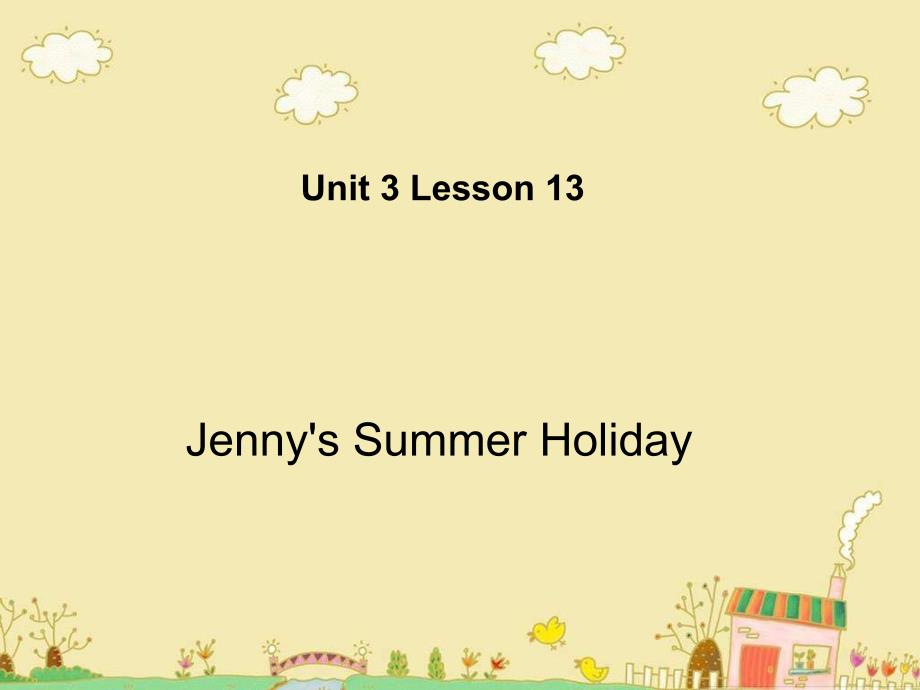 六年级下册英语课件-Unit 3 Lesson 13 Jenny’s Summer Holiday ｜冀教版（一起）(共17张PPT)_第1页