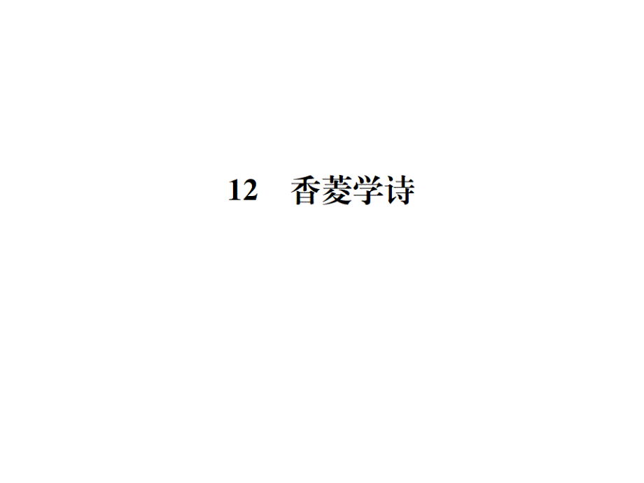 2018年语文版（2017版）八年级下册语文习题课件：12 香菱学诗 (共18张PPT)_第1页