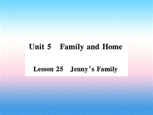 2018年秋七年级英语上册 Unit 5 Family and Home Lesson 25 Jenny’s Family课件 冀教版