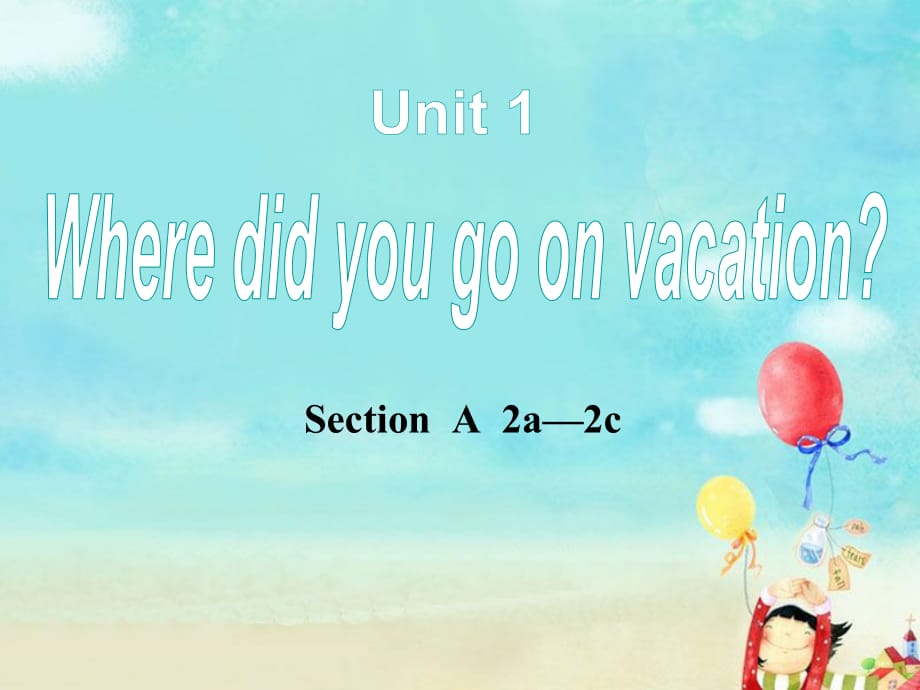 初中英语2018年人教版八年级上册PPT课件Unit 1 Where did you go on vacation？ Section A 2a-2c_第1页