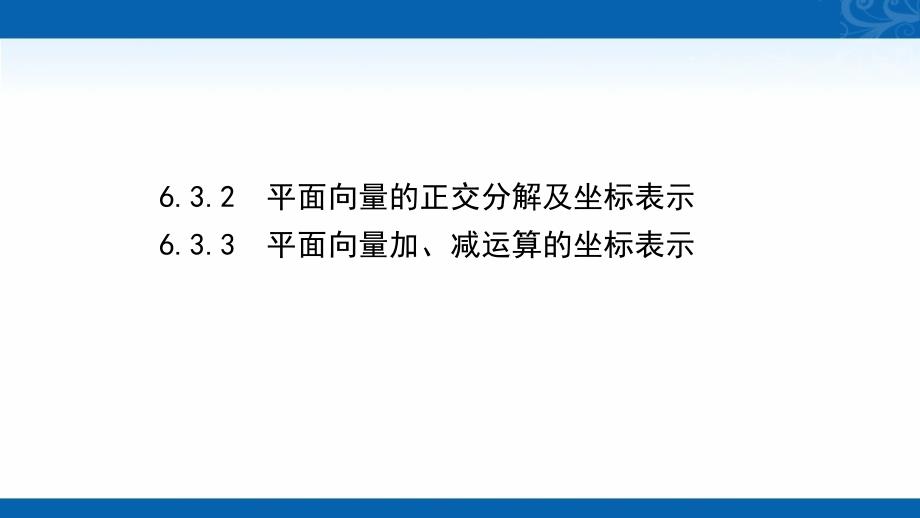 新教材高中数学人教A版必修第二册素养课件-6.3.2、6.3.3-平面向量的正交分解及坐标表示-平面向量加、减运算的坐标表示_第1页