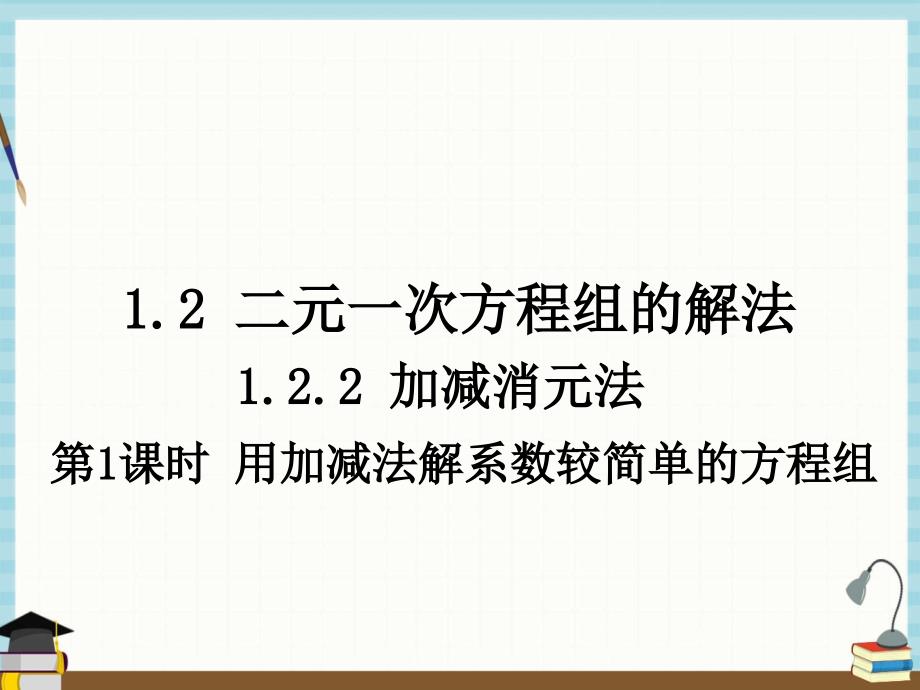 湘教版七年级下册数学教学课件 1.2.2 第1课时 用加减法解较简单系数的方程组_第1页