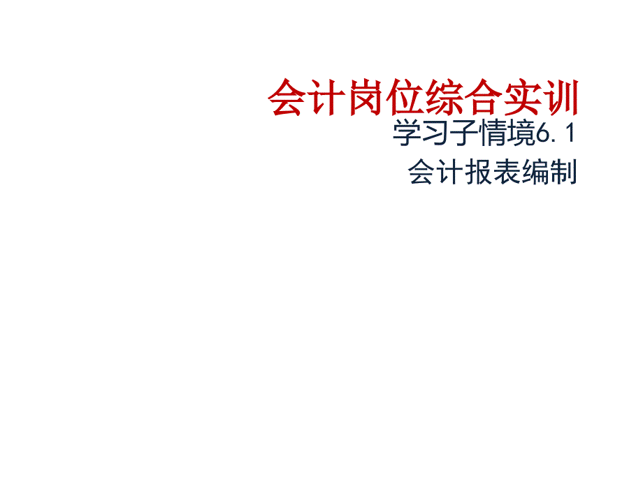 《会计综合实训（第二版）》课件：6-1 会计报表编制_第1页