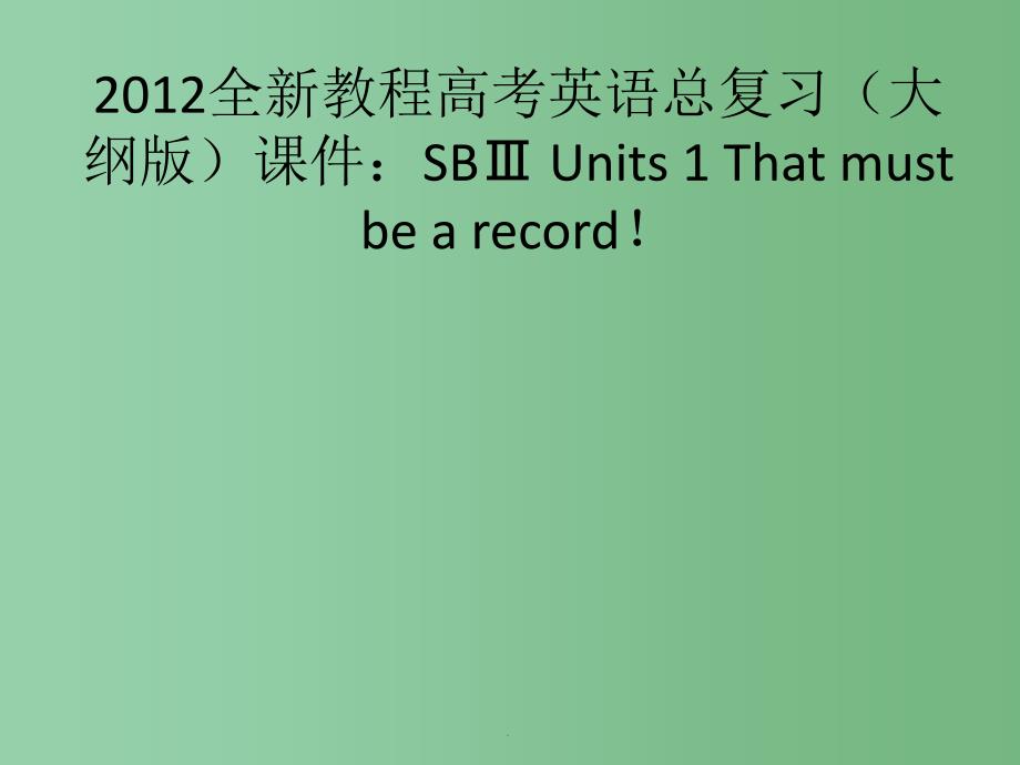 高考英语总复习 Units 1 That must be a record 大纲人教版_第1页